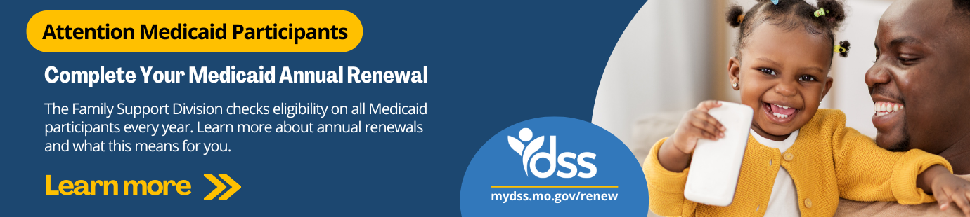 Attention Medical Participants. Complete Your Medicaid Annual Renewal. The Family Support Division checks eligibility on all Medicaid perticipants every year. Learn more about annual renewals and what this means for you.