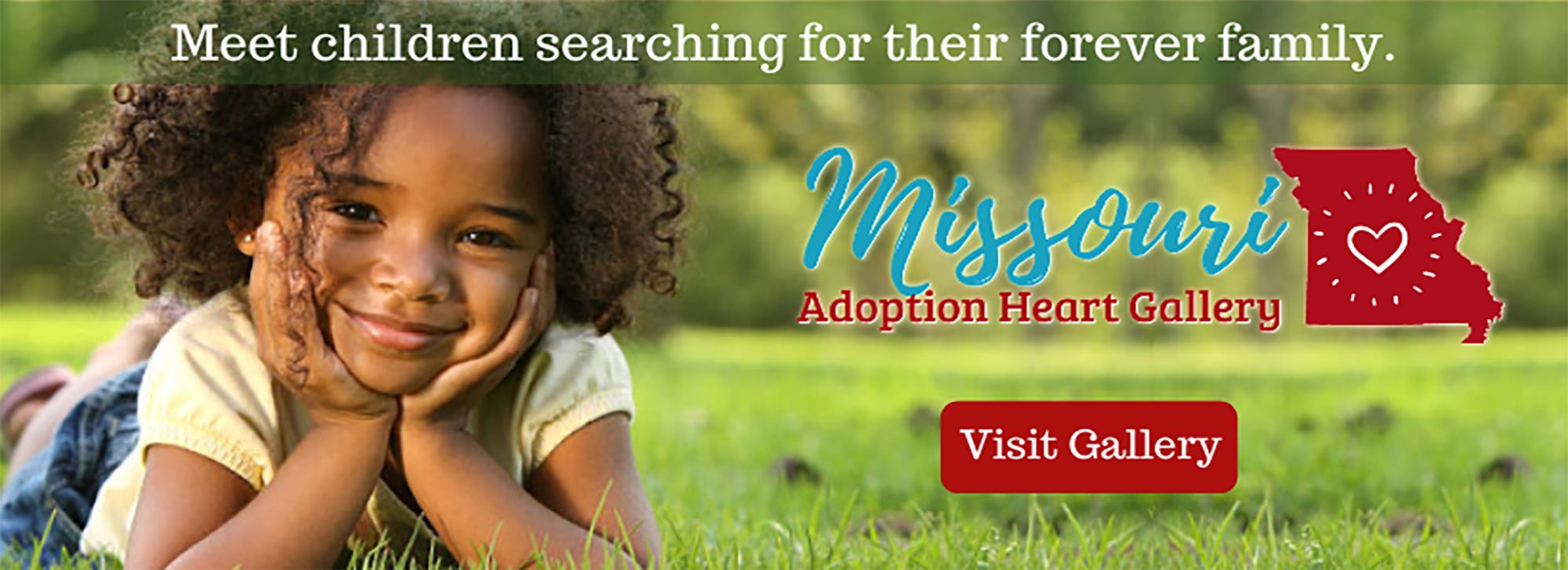 Meet children searching for their forever family. Missouri Adoption Heart Gallery. Visit Gallery