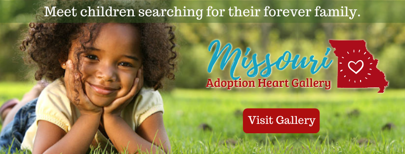 Meet children searching for their forever family. Visit the Missouri Adoption Heart Gallery